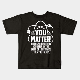 Funny You Matter Then You Energy Kids T-Shirt